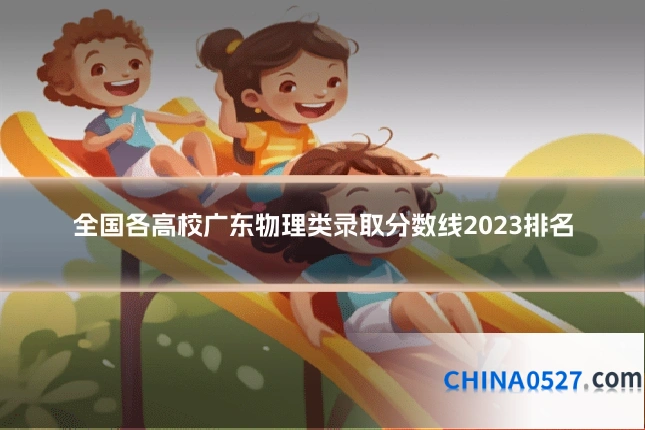 全国各高校广东物理类录取分数线2023排名
