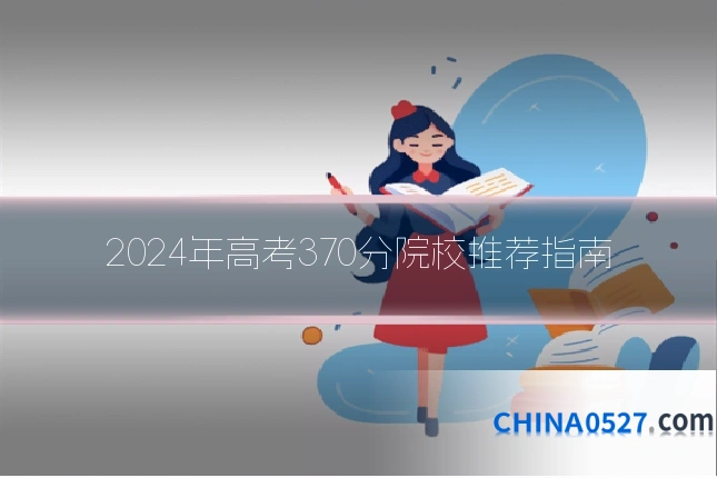 2024年高考370分院校推荐指南