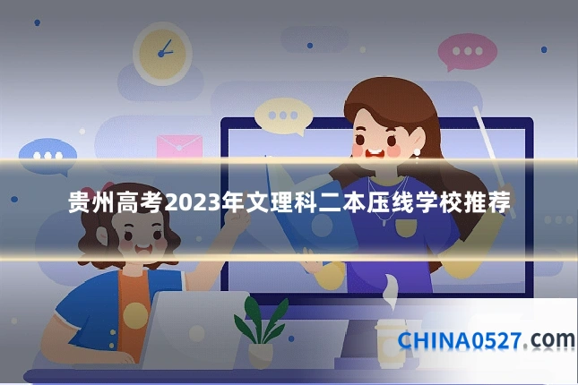 贵州高考2023年文理科二本压线学校推荐