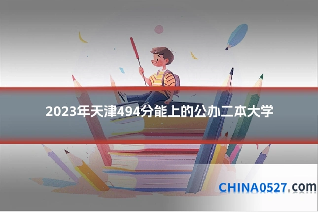 2023年天津494分能上的公办二本大学
