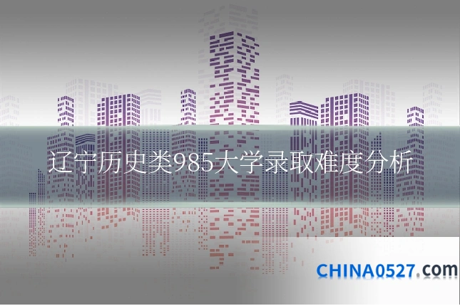 辽宁历史类985大学录取难度分析