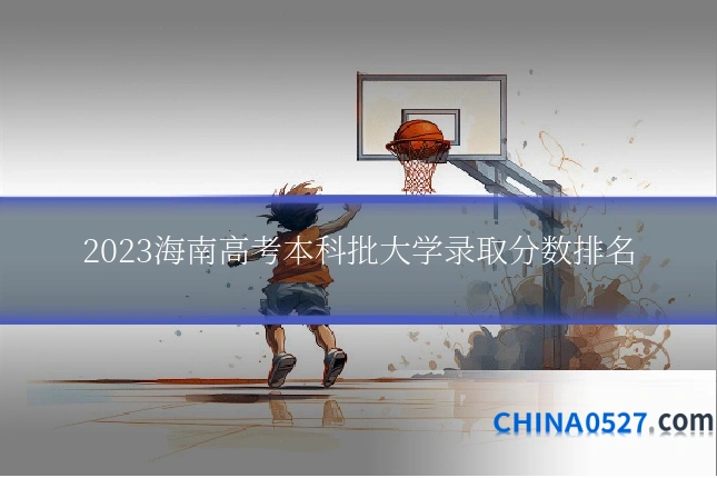2023海南高考本科批大学录取分数排名