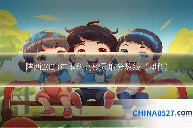 陕西2023年本科高校录取分数线（理科）