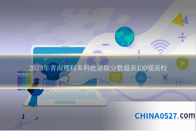 2023年青海理科本科批录取分数最高100强高校