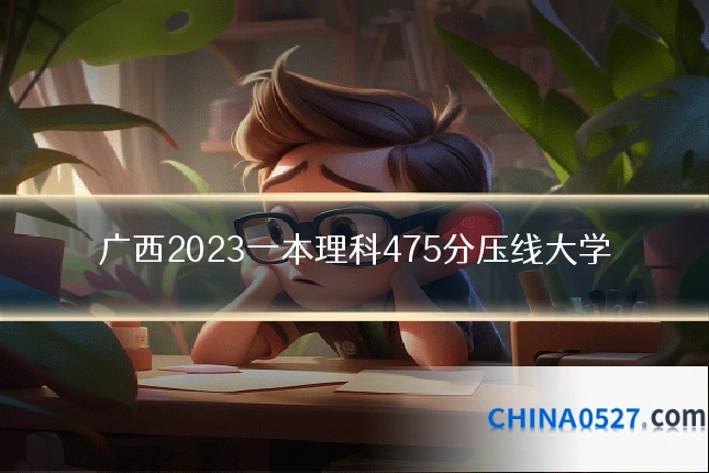 广西2023一本理科475分压线大学