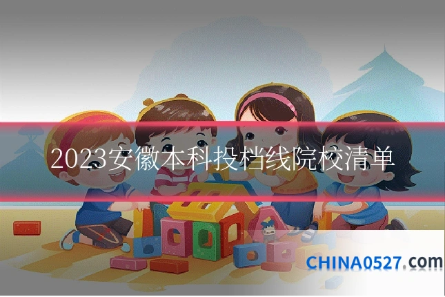 2023安徽本科投档线院校清单