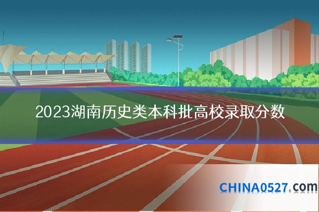 2023湖南历史类本科批高校录取分数