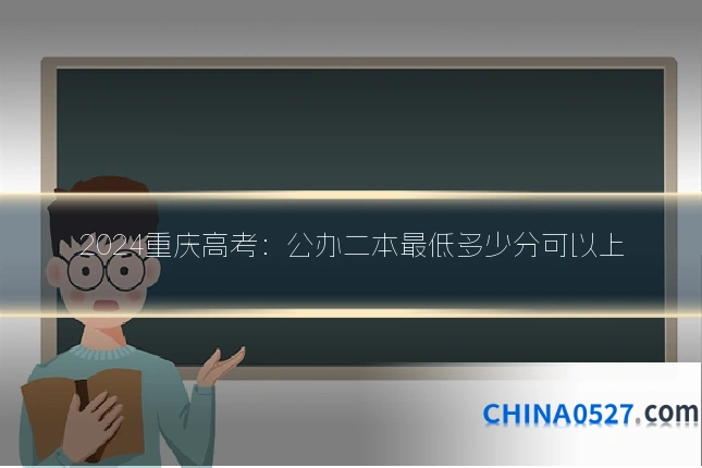 2024重庆高考:公办二本最低多少分可以上