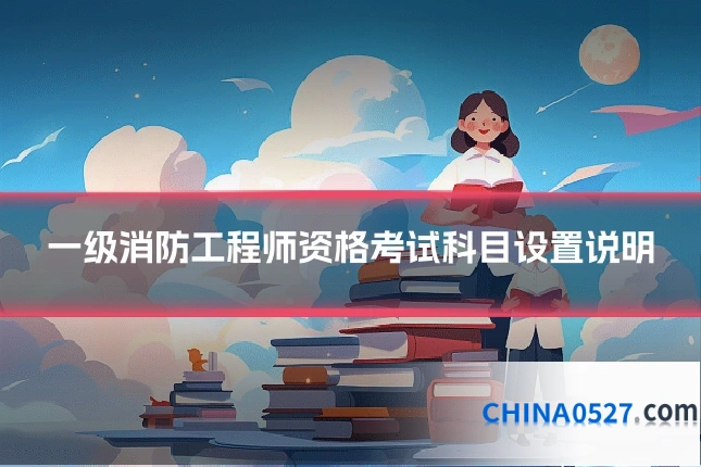 一级消防工程师资格考试科目设置说明