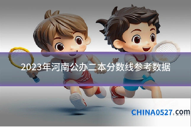 2023年河南公办二本分数线参考数据