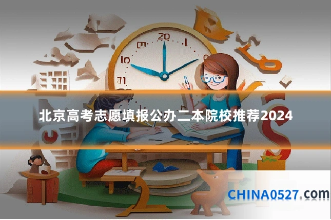 北京高考志愿填报公办二本院校推荐2024