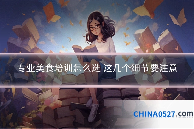 专业美食培训怎么选 这几个细节要注意
