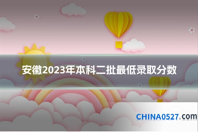 安徽2023年本科二批最低录取分数