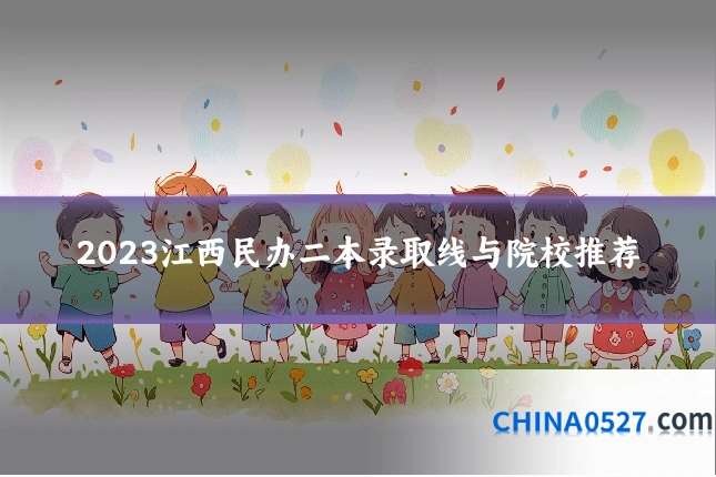 2023江西民办二本录取线与院校推荐