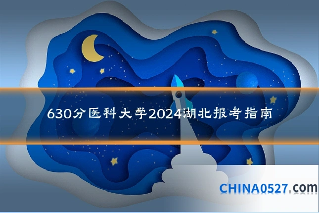 630分医科大学2024湖北报考指南