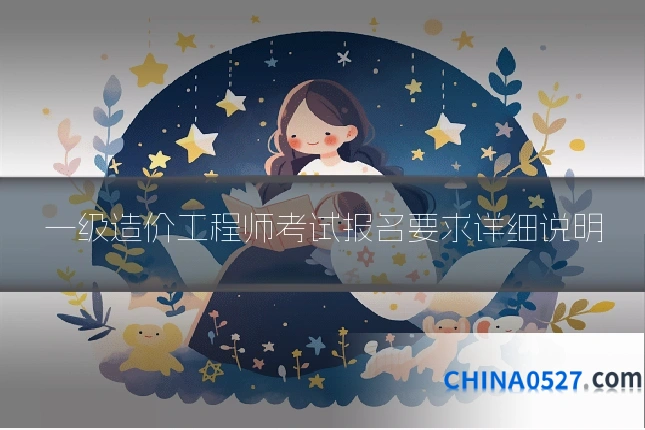 一级造价工程师考试报名要求详细说明