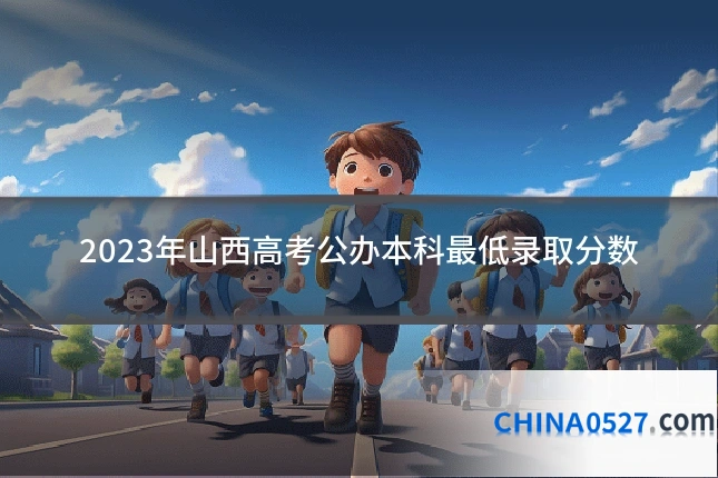 2023年山西高考公办本科最低录取分数
