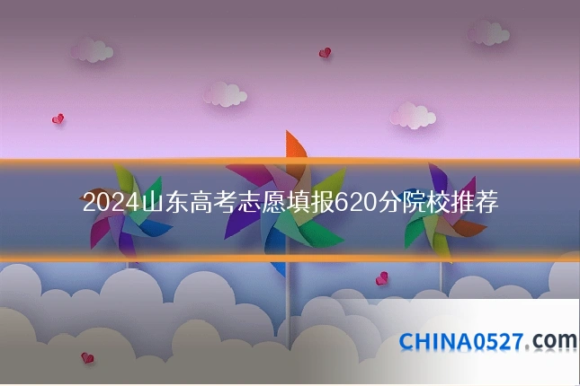 2024山东高考志愿填报620分院校推荐