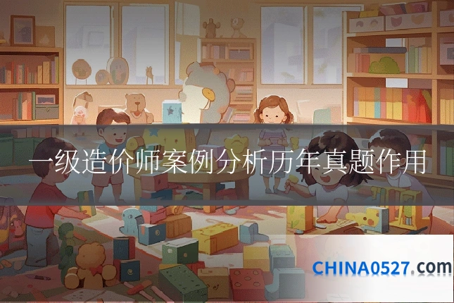 一级造价师案例分析历年真题作用