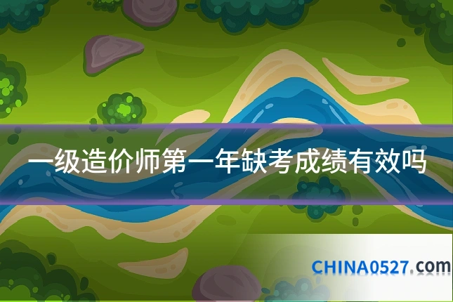 一级造价师第一年缺考成绩有效吗