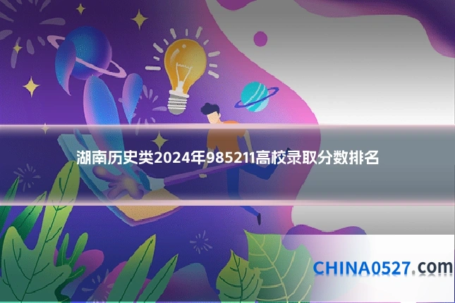 湖南历史类2024年985211高校录取分数排名