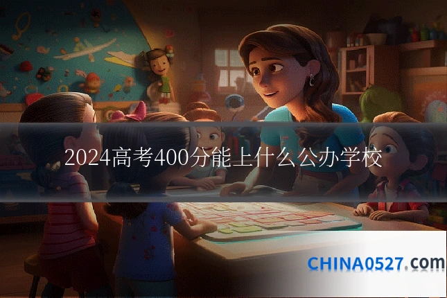 2024高考400分能上什么公办学校