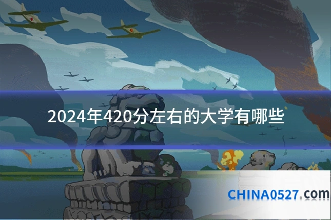 2024年420分左右的大学有哪些