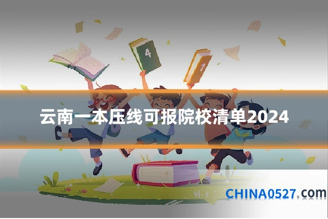 云南一本压线可报院校清单2024