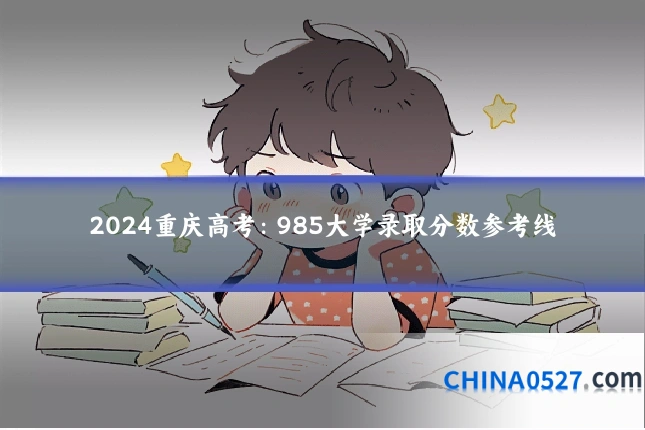 2024重庆高考:985大学录取分数参考线