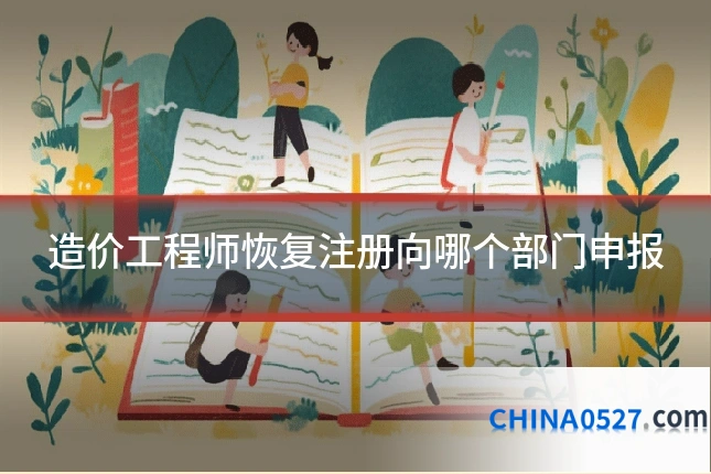 造价工程师恢复注册向哪个部门申报
