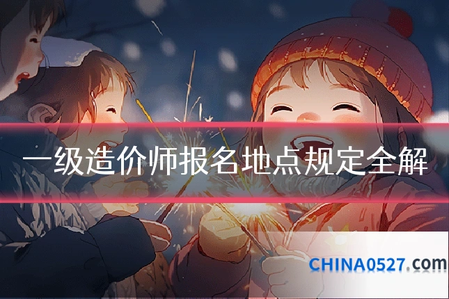一级造价师报名地点规定全解