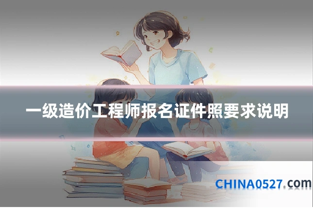 一级造价工程师报名证件照要求说明