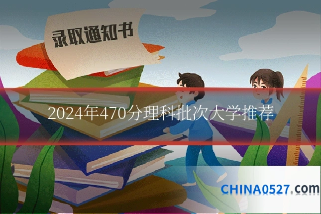 2024年470分理科批次大学推荐