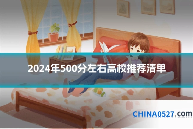 2024年500分左右高校推荐清单