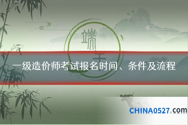 一级造价师考试报名时间、条件及流程
