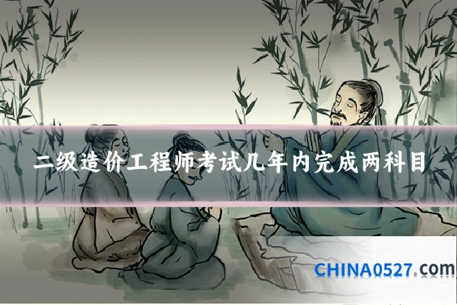 二级造价工程师考试几年内完成两科目