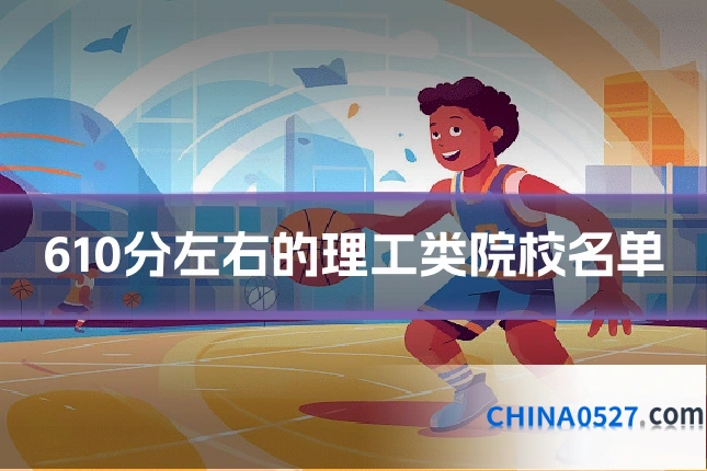 610分左右的理工类院校名单