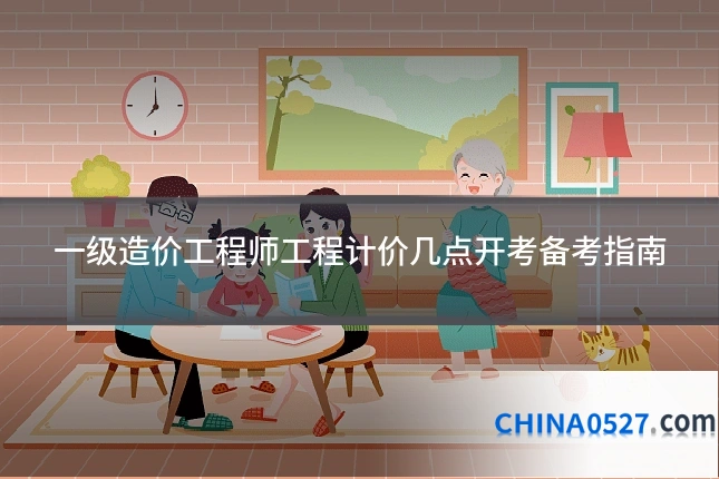 一级造价工程师工程计价几点开考备考指南