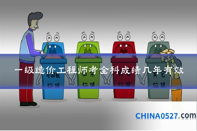 一级造价工程师考全科成绩几年有效