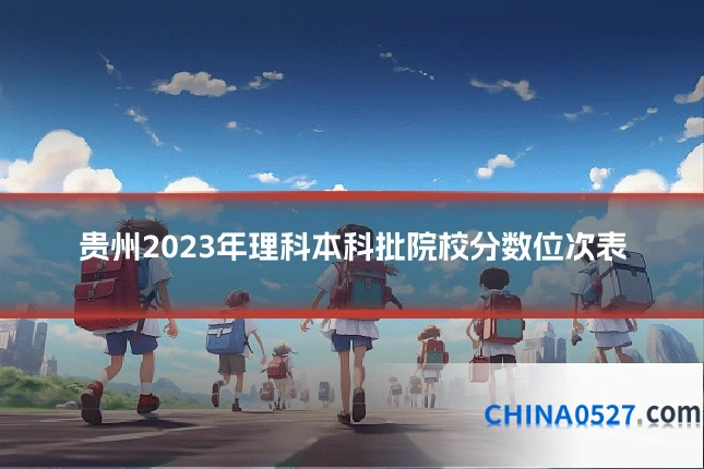 贵州2023年理科本科批院校分数位次表