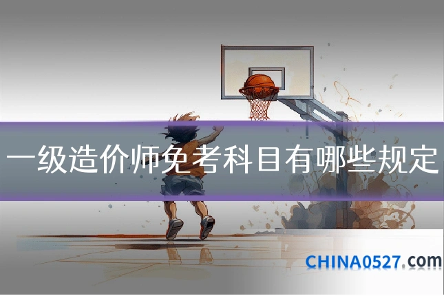 一级造价师免考科目有哪些规定