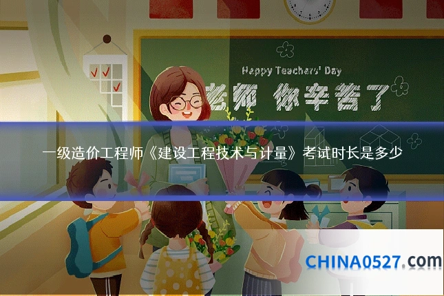 一级造价工程师《建设工程技术与计量》考试时长是多少