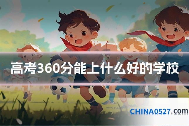 高考360分能上什么好的学校