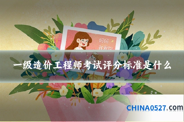 一级造价工程师考试评分标准是什么