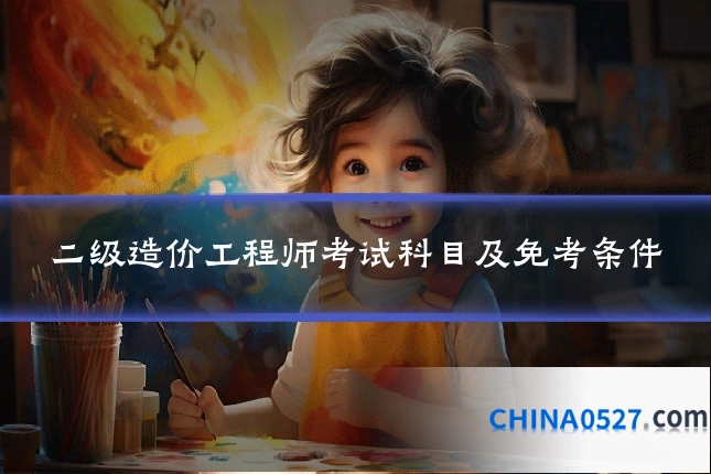 二级造价工程师考试科目及免考条件