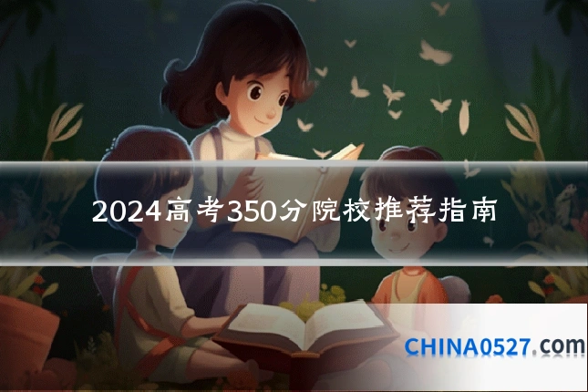 2024高考350分院校推荐指南