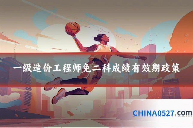 一级造价工程师免二科成绩有效期政策