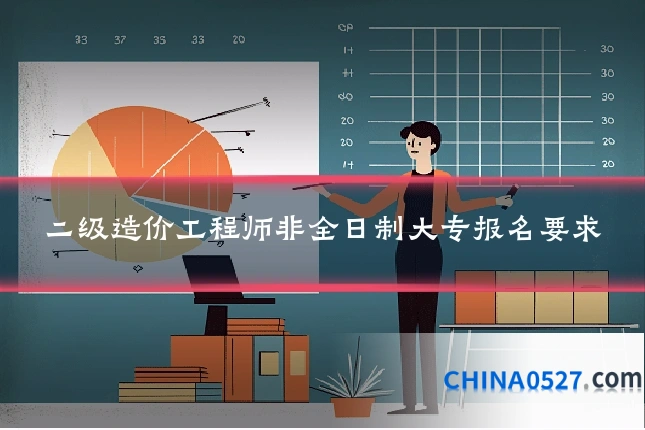 二级造价工程师非全日制大专报名要求