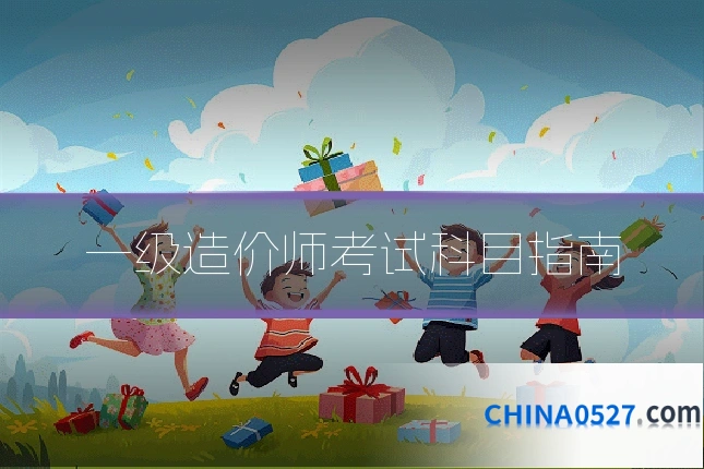 一级造价师考试科目指南