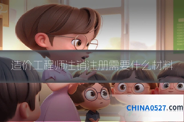 造价工程师注销注册需要什么材料